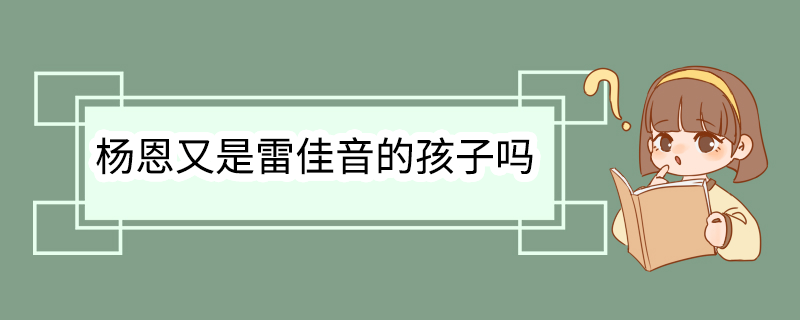 杨恩又是雷佳音的孩子吗