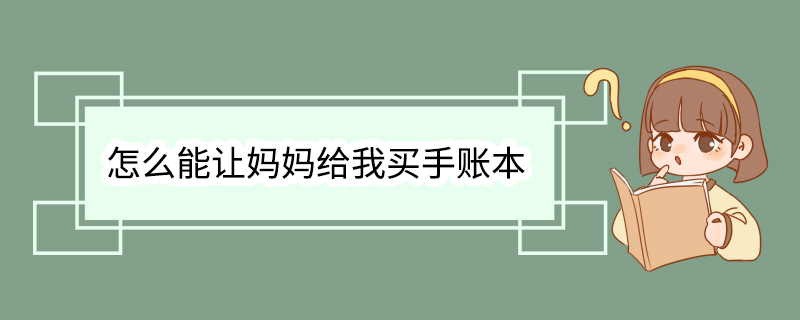 怎么能让妈妈给我买手账本