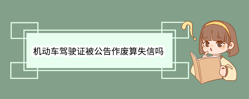 机动车驾驶证被公告作废算失信吗