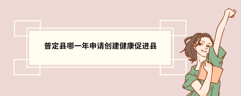 普定县哪一年申请创建健康促进县