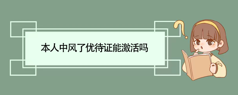 本人中风了优待证能激活吗